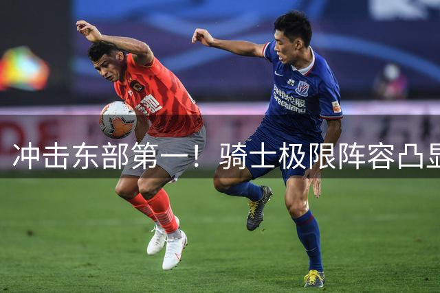 冲击东部第一！骑士极限阵容凸显两大优势，但短板可能很难解决
